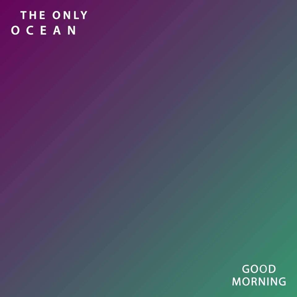 The Only Ocean - Good Morning