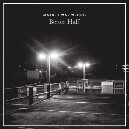 Better Half - Maybe I Was Wrong
