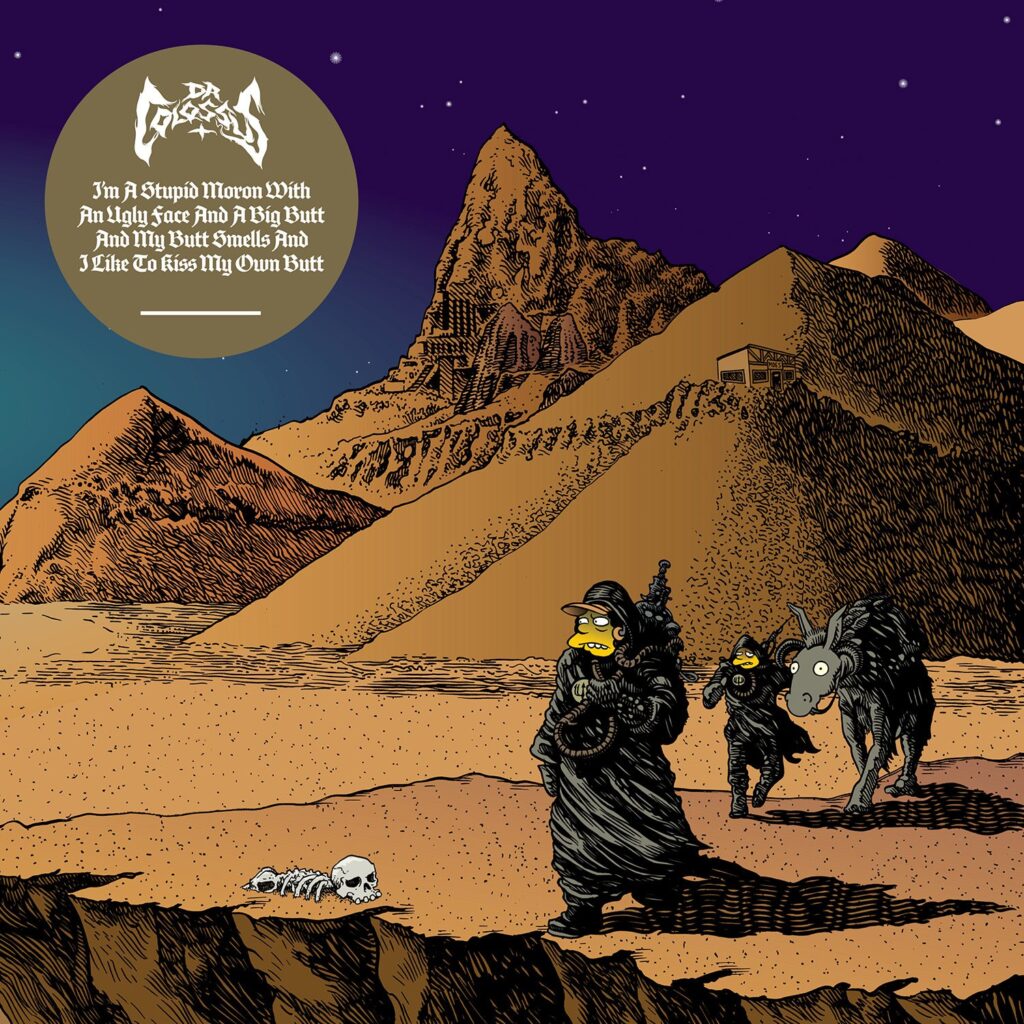 Dr. Colossus - I'm A Stupid Moron With an Ugly Face and a Big Butt and My Butt Smells and I Like to Kiss My Own Butt